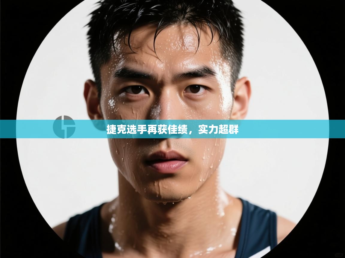 捷克选手再获佳绩,实力超群 第1张