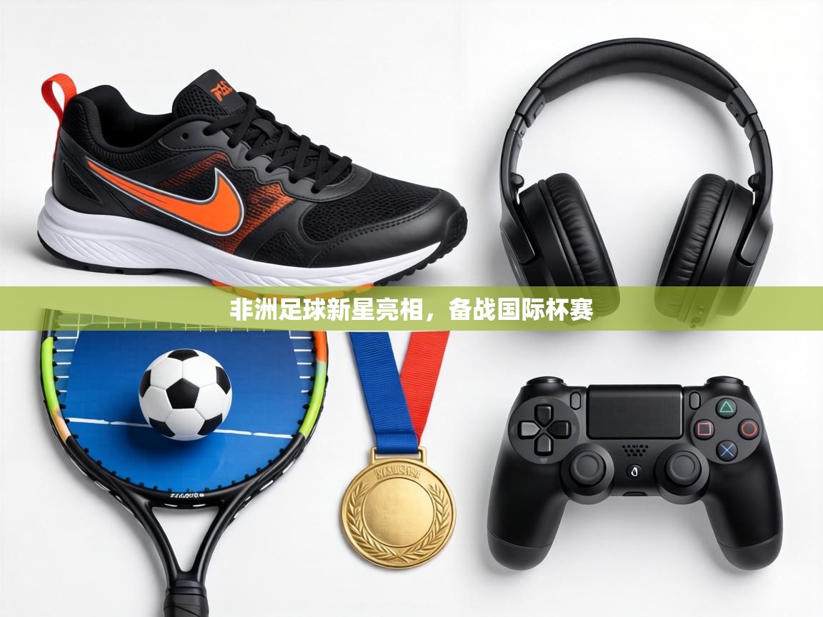 非洲足球新星亮相,备战国际杯赛 第2张
