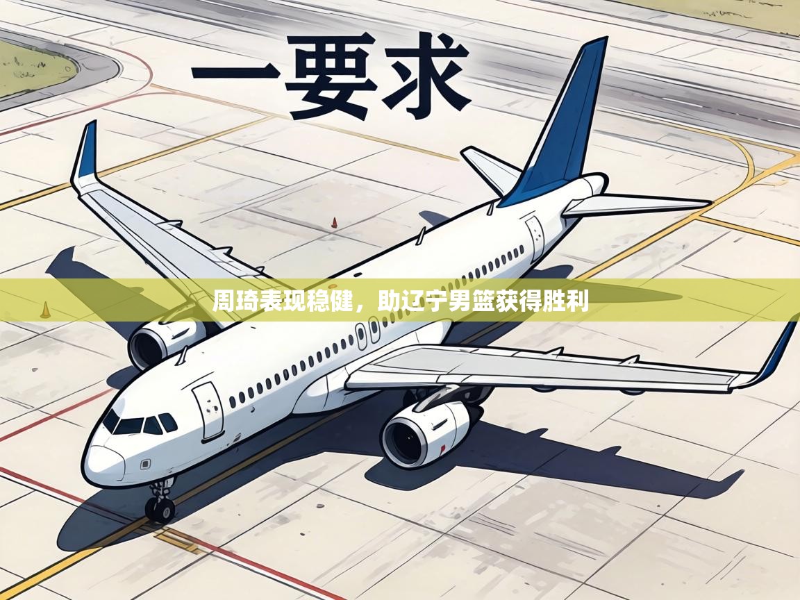 周琦表现稳健,助辽宁男篮获得胜利 第1张